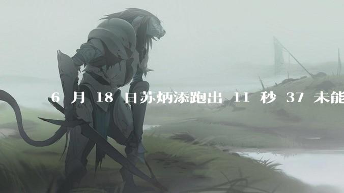 6 月 18 日苏炳添跑出 11 秒 37 未能进入决赛，这是否意味着职业生涯已经进入新阶段？