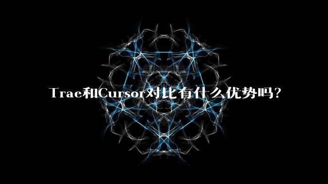 Trae和Cursor对比有什么优势吗？