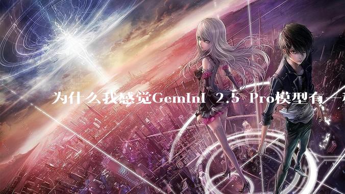为什么我感觉Gemini 2.5 Pro模型有一种异常的强？
